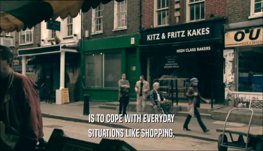 IS TO COPE WITH EVERYDAY SITUATIONS LIKE SHOPPING. 