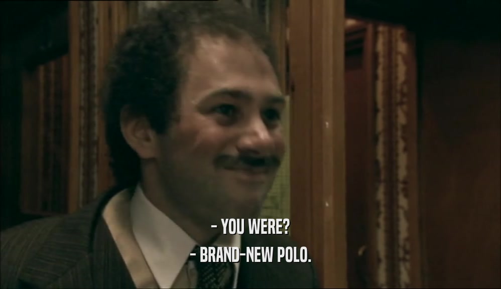 - YOU WERE? - BRAND-NEW POLO. 