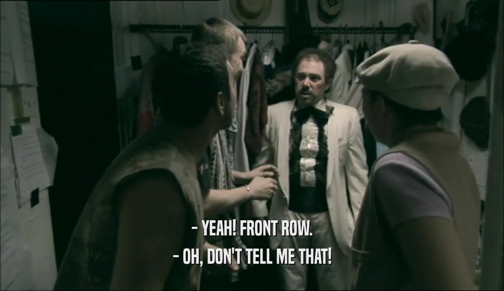 - YEAH! FRONT ROW. - OH, DON'T TELL ME THAT! 