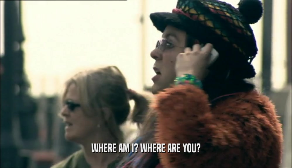 WHERE AM I? WHERE ARE YOU?  