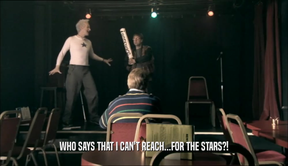 WHO SAYS THAT I CAN'T REACH...FOR THE STARS?!  