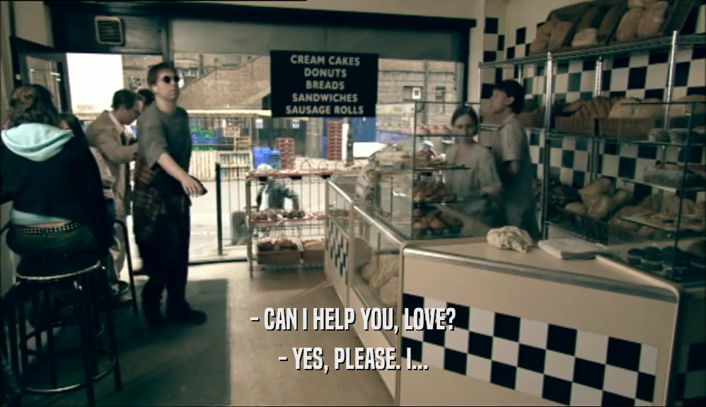 - CAN I HELP YOU, LOVE? - YES, PLEASE. I... 