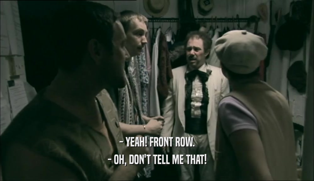 - YEAH! FRONT ROW. - OH, DON'T TELL ME THAT! 