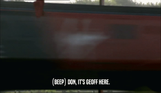 (BEEP) DON, IT'S GEOFF HERE.  