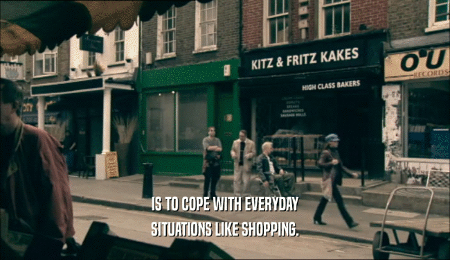 IS TO COPE WITH EVERYDAY SITUATIONS LIKE SHOPPING. 