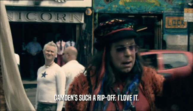 CAMDEN'S SUCH A RIP-OFF. I LOVE IT.  