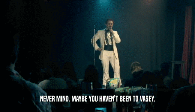 NEVER MIND. MAYBE YOU HAVEN'T BEEN TO VASEY.  