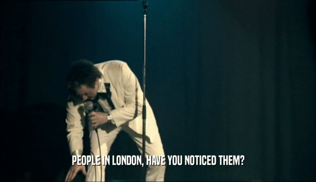 PEOPLE IN LONDON, HAVE YOU NOTICED THEM?  