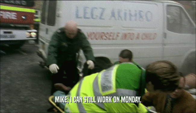 MIKE, I CAN STILL WORK ON MONDAY.  