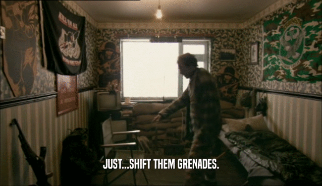 JUST...SHIFT THEM GRENADES.  