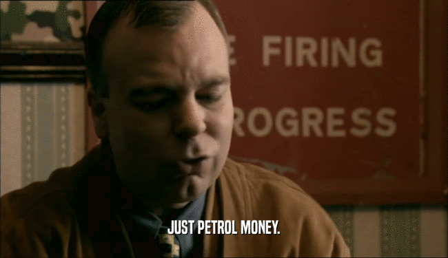 JUST PETROL MONEY.  