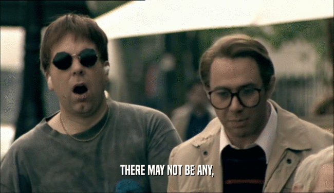 THERE MAY NOT BE ANY,  