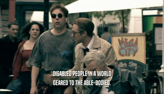 DISABLED PEOPLE IN A WORLD GEARED TO THE ABLE-BODIED. 