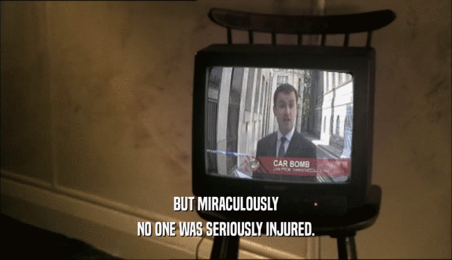 BUT MIRACULOUSLY NO ONE WAS SERIOUSLY INJURED. 