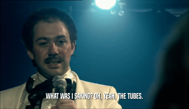 WHAT WAS I SAYING? OH, YEAH, THE TUBES.  