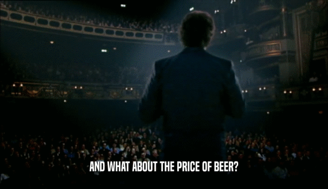 AND WHAT ABOUT THE PRICE OF BEER?  