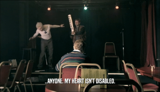 ..ANYONE. MY HEART ISN'T DISABLED.  