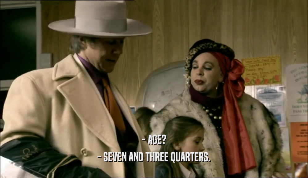 - AGE? - SEVEN AND THREE QUARTERS. 