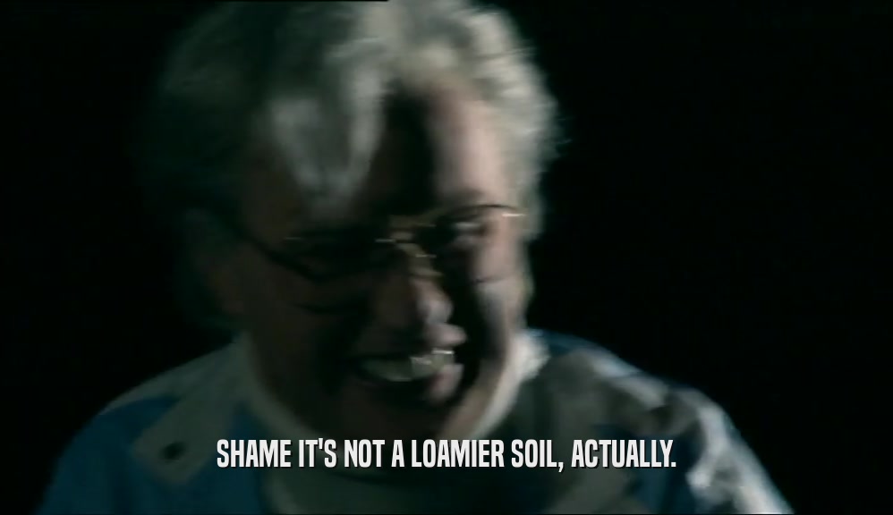 SHAME IT'S NOT A LOAMIER SOIL, ACTUALLY.  