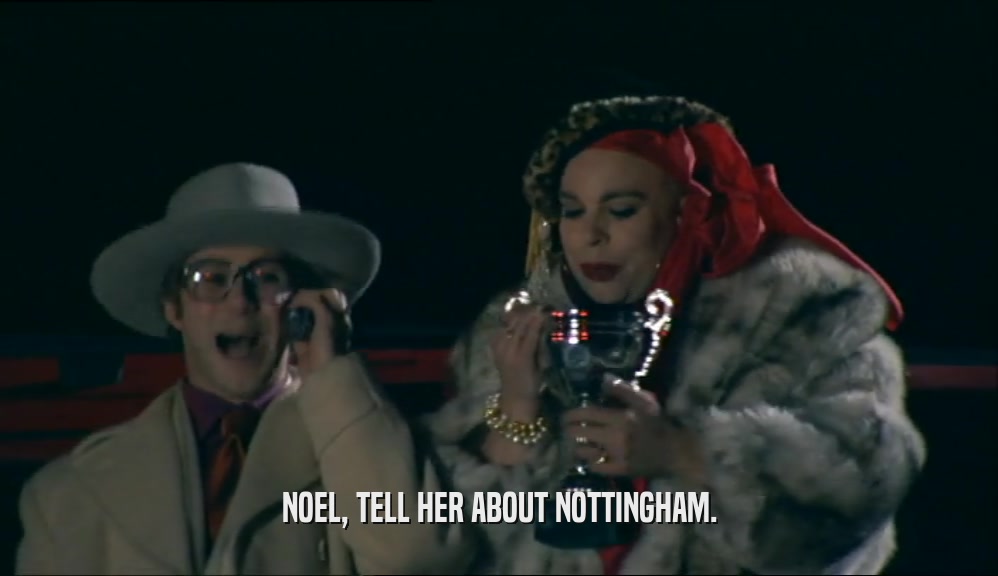 NOEL, TELL HER ABOUT NOTTINGHAM.  