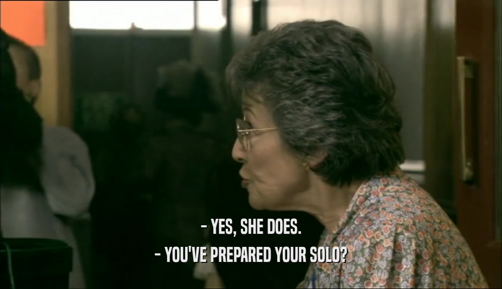 - YES, SHE DOES. - YOU'VE PREPARED YOUR SOLO? 