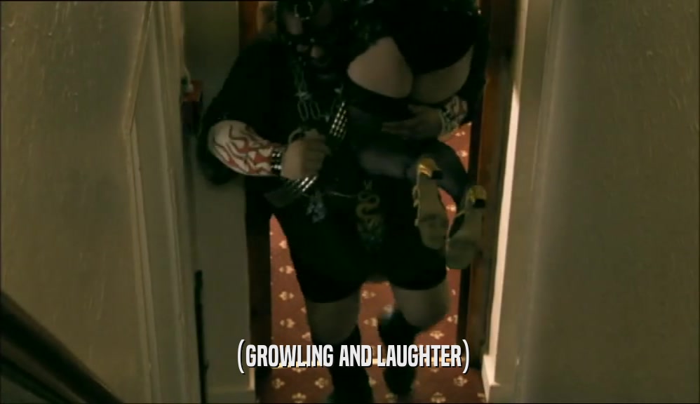 (GROWLING AND LAUGHTER)  