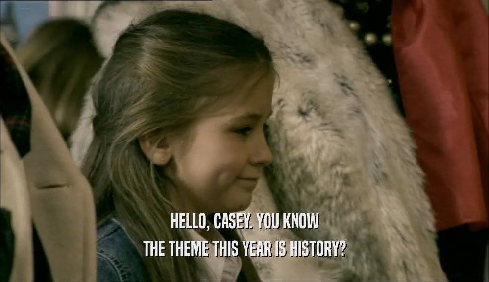 HELLO, CASEY. YOU KNOW THE THEME THIS YEAR IS HISTORY? 