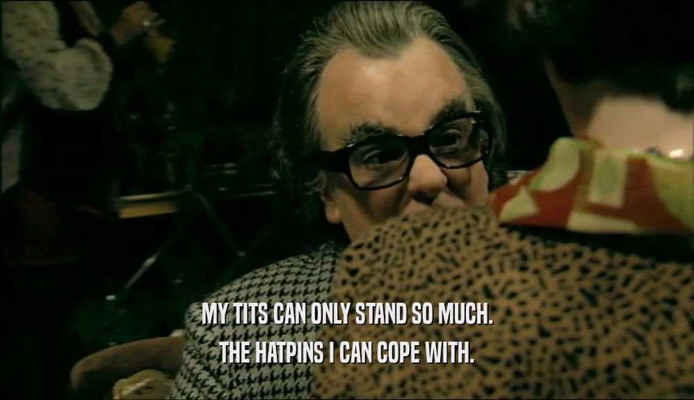 MY TITS CAN ONLY STAND SO MUCH. THE HATPINS I CAN COPE WITH. 