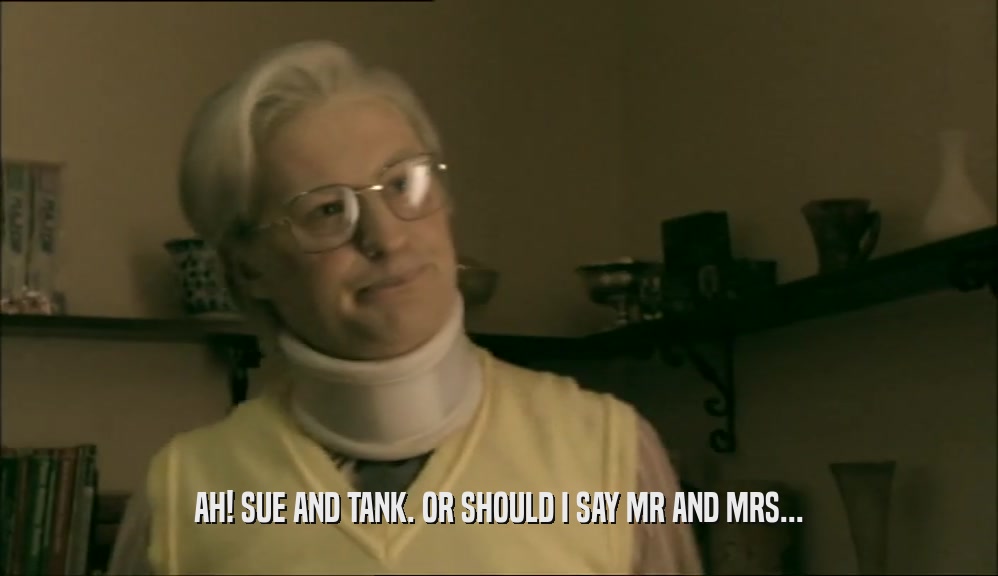 AH! SUE AND TANK. OR SHOULD I SAY MR AND MRS...  