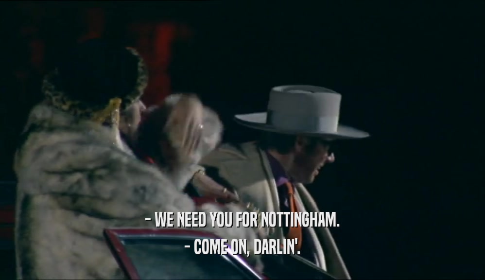- WE NEED YOU FOR NOTTINGHAM. - COME ON, DARLIN'. 