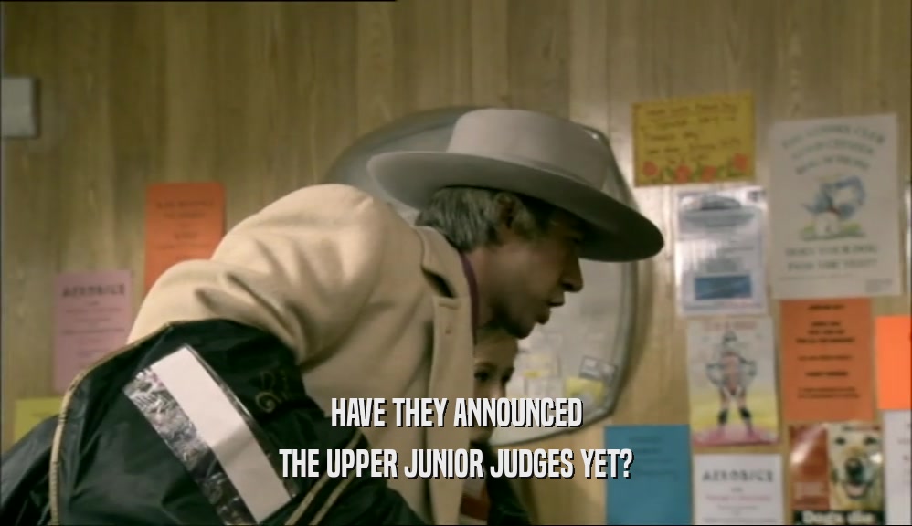 HAVE THEY ANNOUNCED THE UPPER JUNIOR JUDGES YET? 