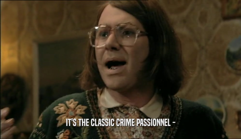 IT'S THE CLASSIC CRIME PASSIONNEL -
  