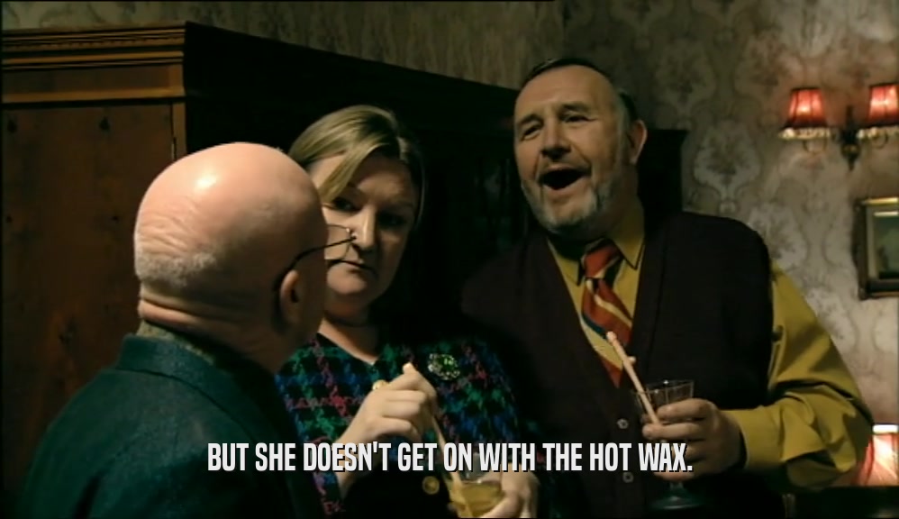 BUT SHE DOESN'T GET ON WITH THE HOT WAX.  