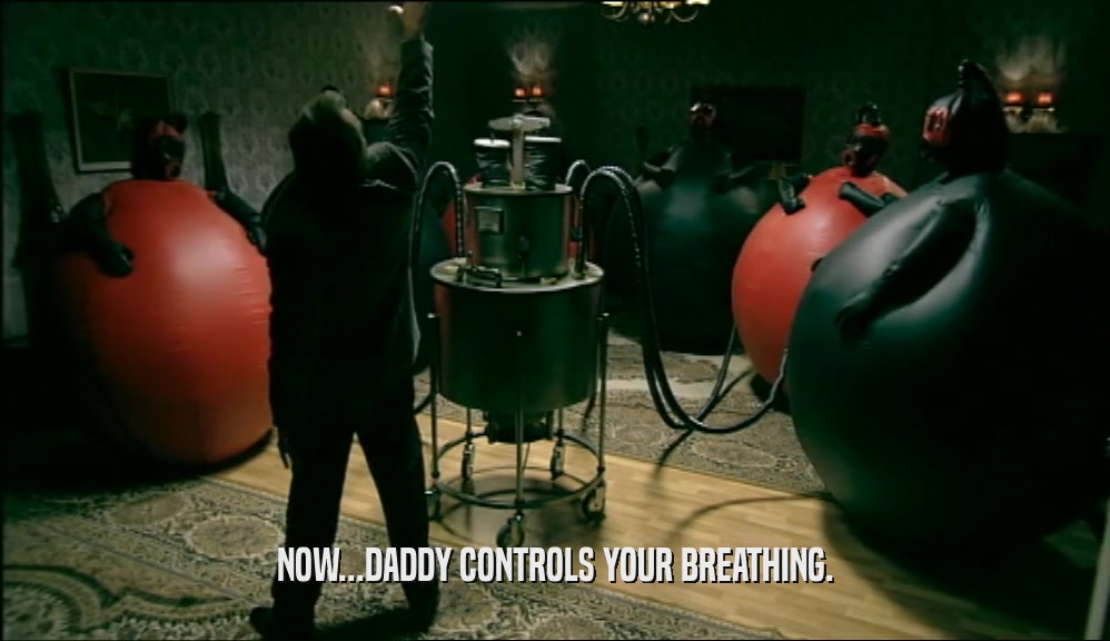 NOW...DADDY CONTROLS YOUR BREATHING.  