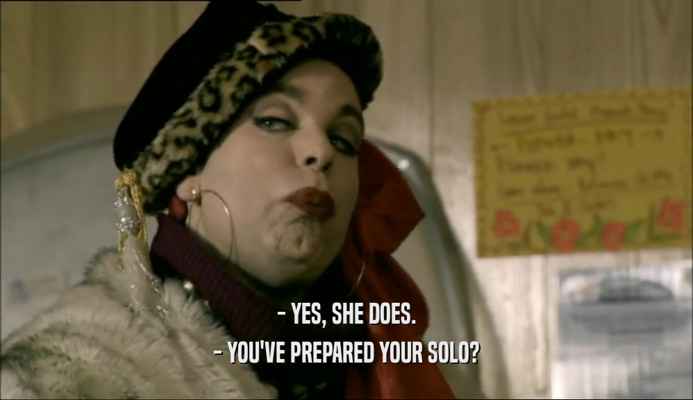 - YES, SHE DOES. - YOU'VE PREPARED YOUR SOLO? 