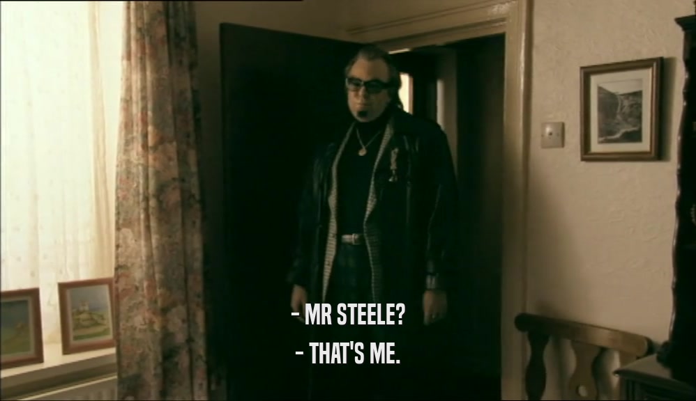 - MR STEELE? - THAT'S ME. 