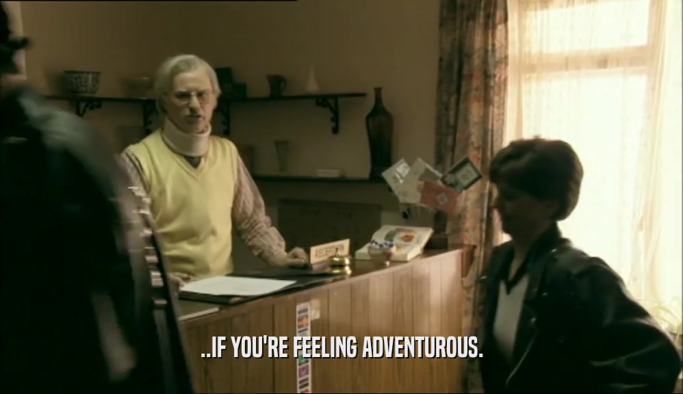 ..IF YOU'RE FEELING ADVENTUROUS.  