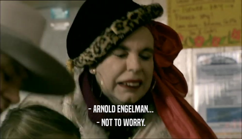 - ARNOLD ENGELMAN... - NOT TO WORRY. 