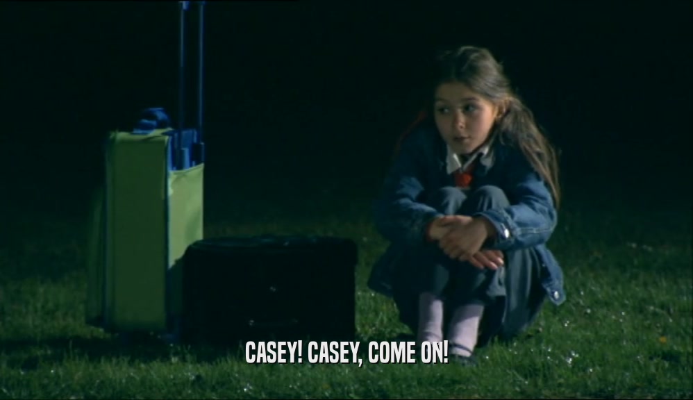 CASEY! CASEY, COME ON!  