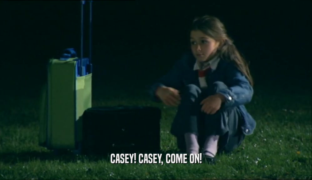 CASEY! CASEY, COME ON!  