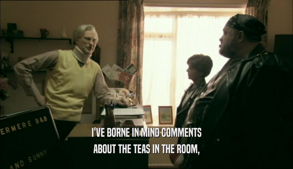 I'VE BORNE IN MIND COMMENTS ABOUT THE TEAS IN THE ROOM, 