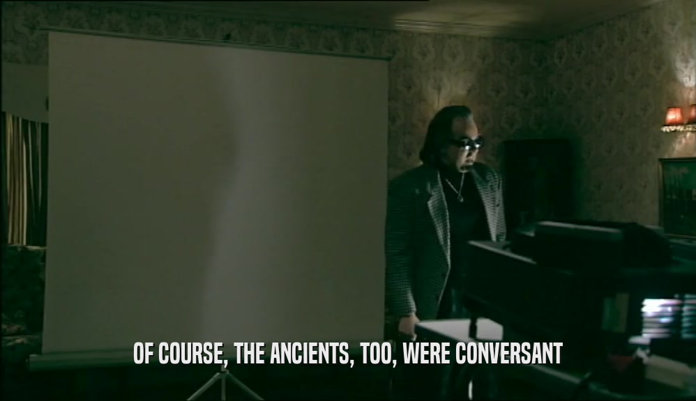 OF COURSE, THE ANCIENTS, TOO, WERE CONVERSANT  