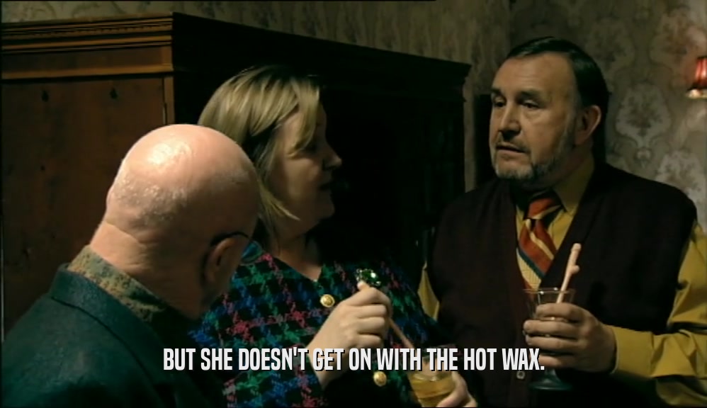 BUT SHE DOESN'T GET ON WITH THE HOT WAX.  