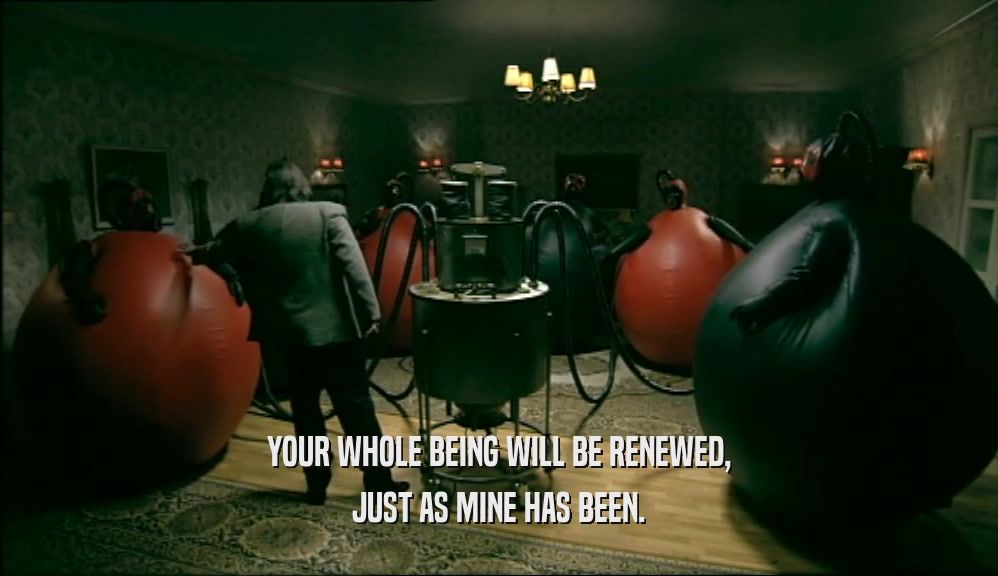 YOUR WHOLE BEING WILL BE RENEWED, JUST AS MINE HAS BEEN. 