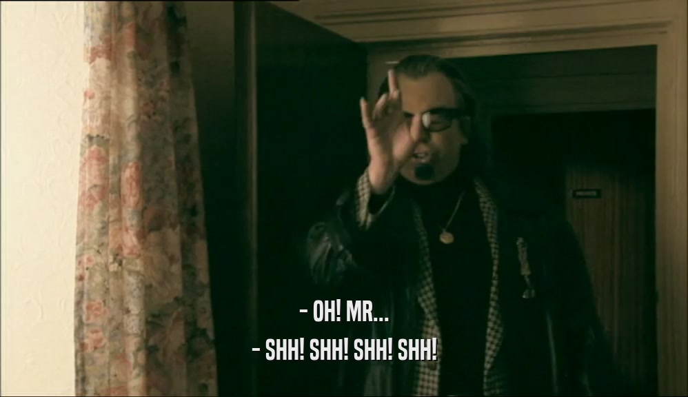 - OH! MR... - SHH! SHH! SHH! SHH! 