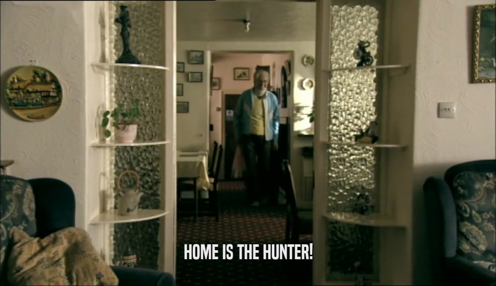 HOME IS THE HUNTER!
  