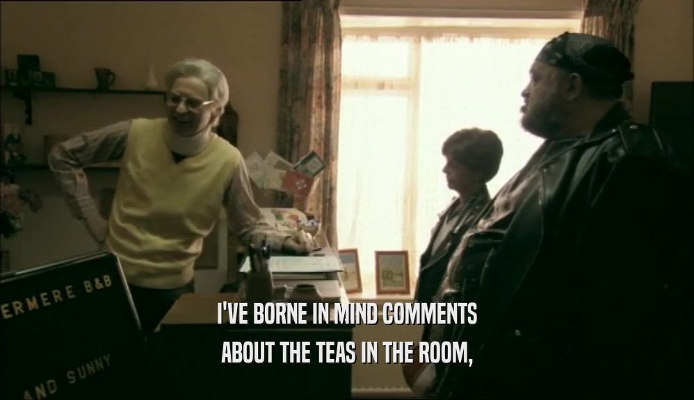 I'VE BORNE IN MIND COMMENTS ABOUT THE TEAS IN THE ROOM, 