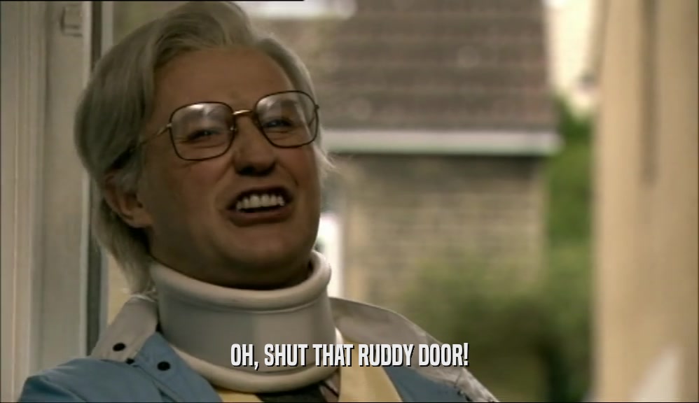 OH, SHUT THAT RUDDY DOOR!  