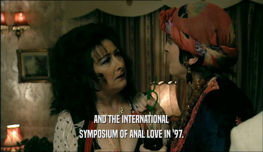 AND THE INTERNATIONAL SYMPOSIUM OF ANAL LOVE IN '97. 
