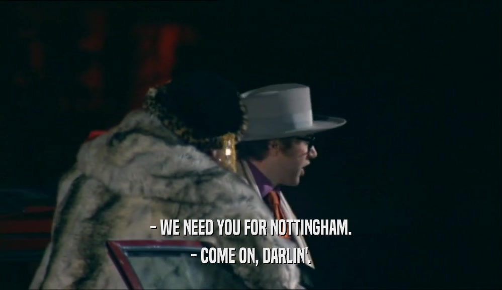 - WE NEED YOU FOR NOTTINGHAM. - COME ON, DARLIN'. 
